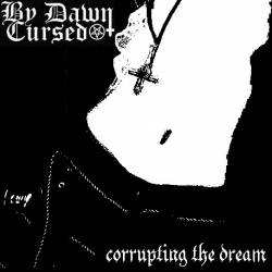 By Dawn Cursed : Corrupting the Dream By Dawn Cursed : Corrupting the Dream